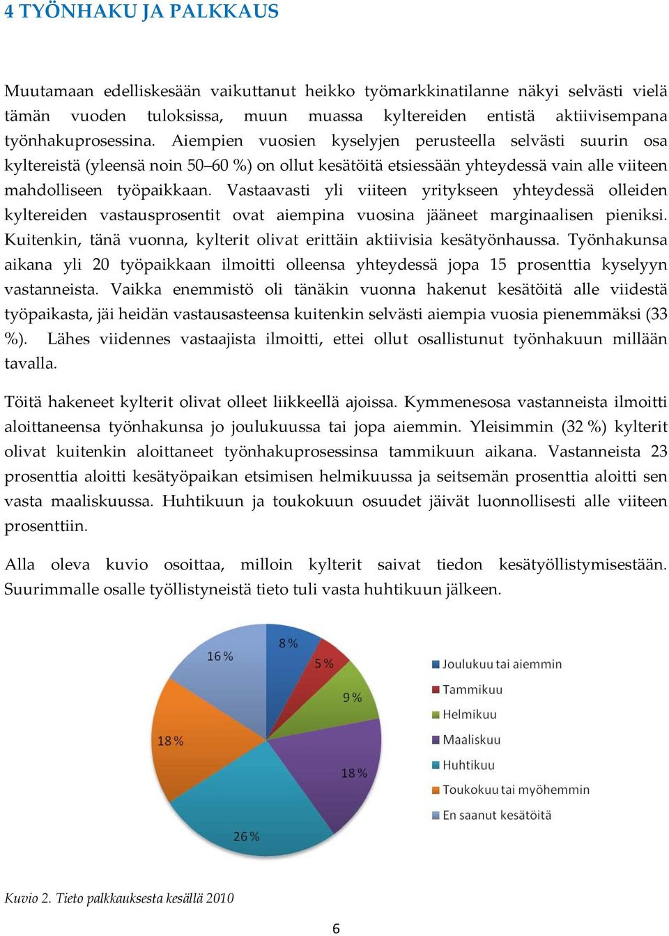 Vastaavasti yli viiteen yritykseen yhteydessä olleiden kyltereiden vastausprosentit ovat aiempina vuosina jääneet marginaalisen pieniksi.