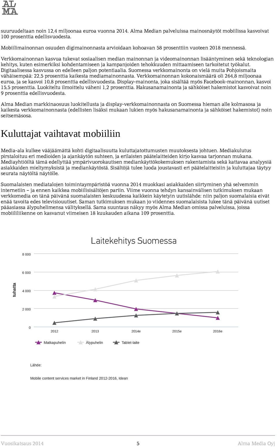 Verkkomainonnan kasvua tukevat sosiaalisen median mainonnan ja videomainonnan lisääntyminen sekä teknologian kehitys, kuten esimerkiksi kohdentamiseen ja kampanjoiden tehokkuuden mittaamiseen