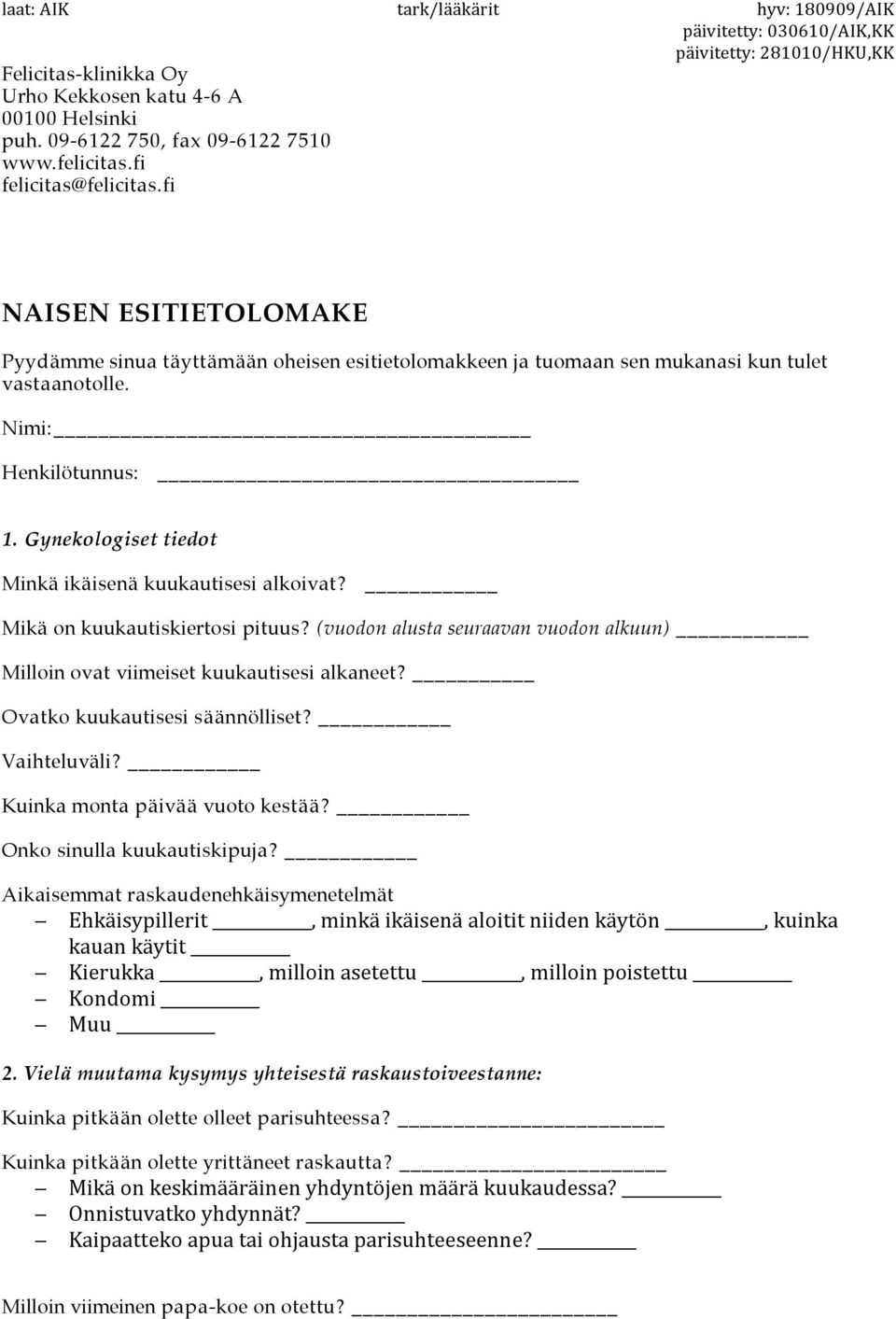 Gynekologiset tiedot Minkä ikäisenä kuukautisesi alkoivat? Mikä on kuukautiskiertosi pituus? (vuodon alusta seuraavan vuodon alkuun) Milloin ovat viimeiset kuukautisesi alkaneet?