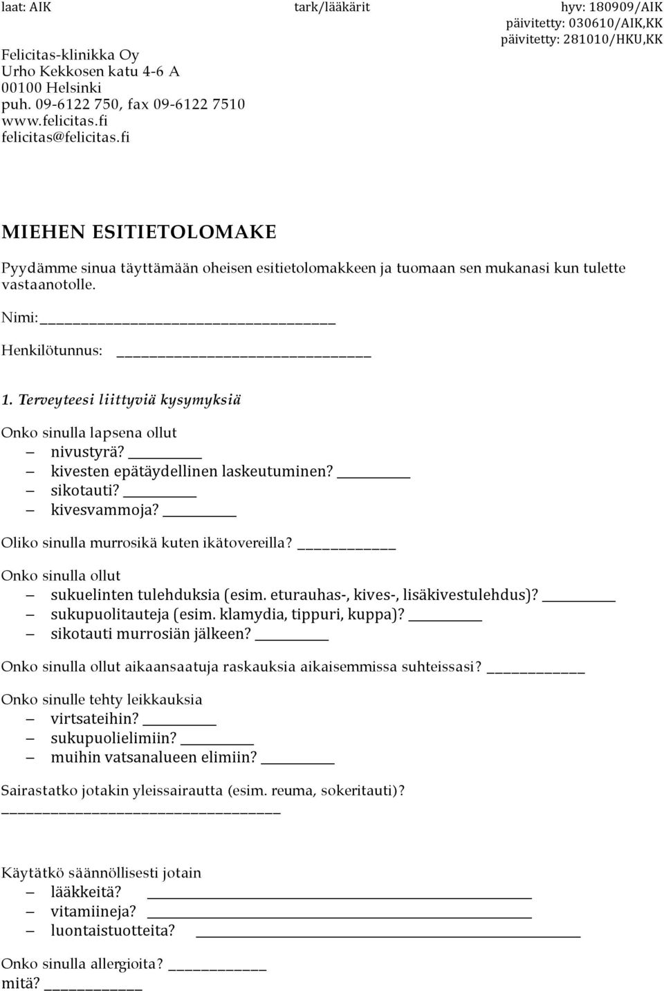 Terveyteesi liittyviä kysymyksiä Onko sinulla lapsena ollut nivustyrä? kivesten epätäydellinen laskeutuminen? sikotauti? kivesvammoja? Oliko sinulla murrosikä kuten ikätovereilla?