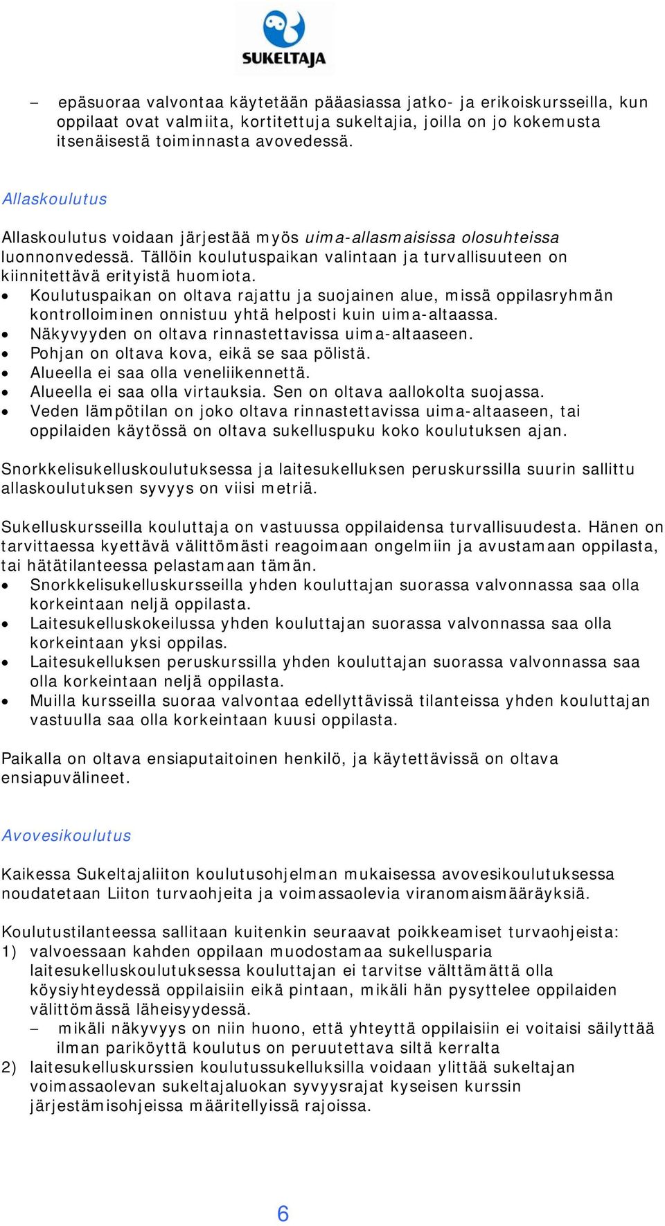 Koulutuspaikan on oltava rajattu ja suojainen alue, missä oppilasryhmän kontrolloiminen onnistuu yhtä helposti kuin uima-altaassa. Näkyvyyden on oltava rinnastettavissa uima-altaaseen.