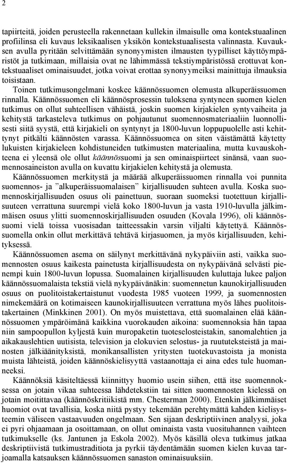 jotka voivat erottaa synonyymeiksi mainittuja ilmauksia toisistaan. Toinen tutkimusongelmani koskee käännössuomen olemusta alkuperäissuomen rinnalla.