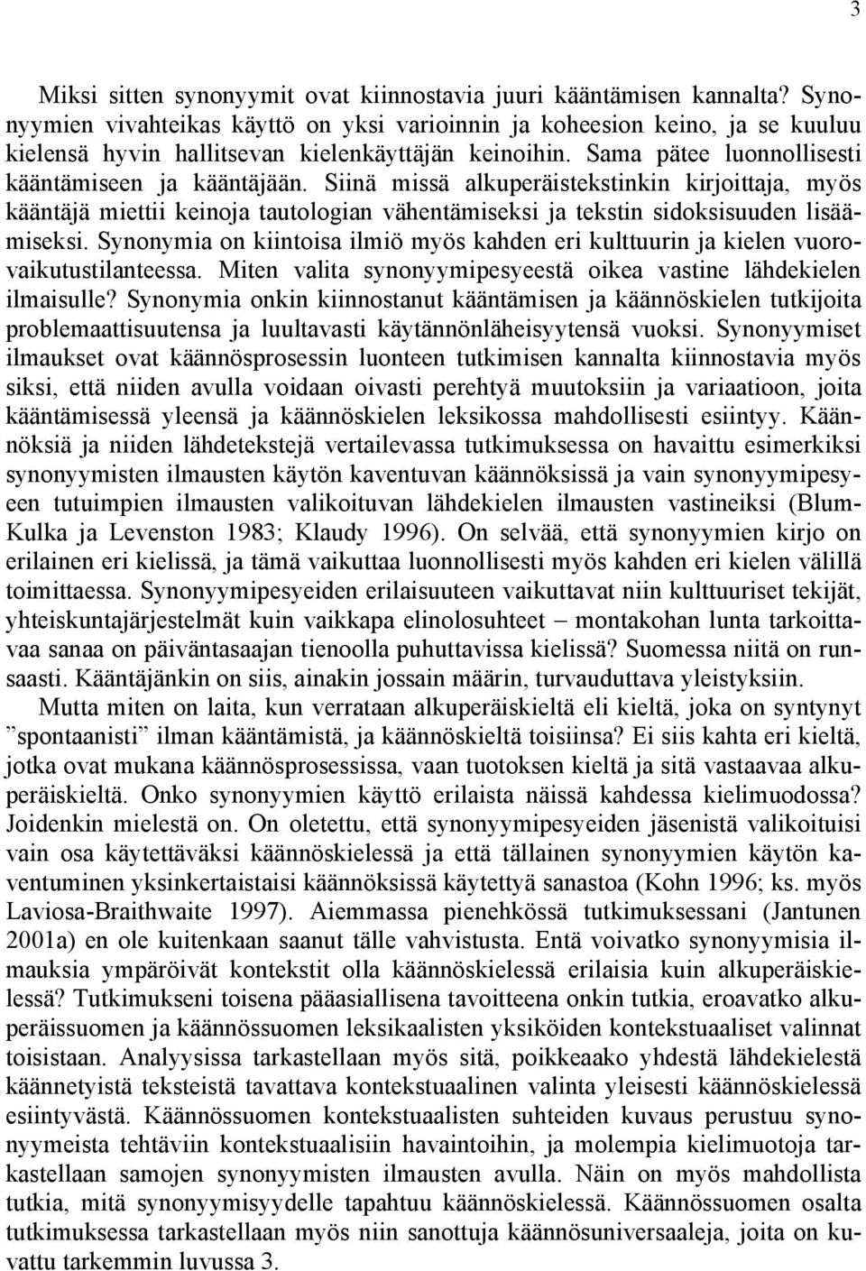 Siinä missä alkuperäistekstinkin kirjoittaja, myös kääntäjä miettii keinoja tautologian vähentämiseksi ja tekstin sidoksisuuden lisäämiseksi.