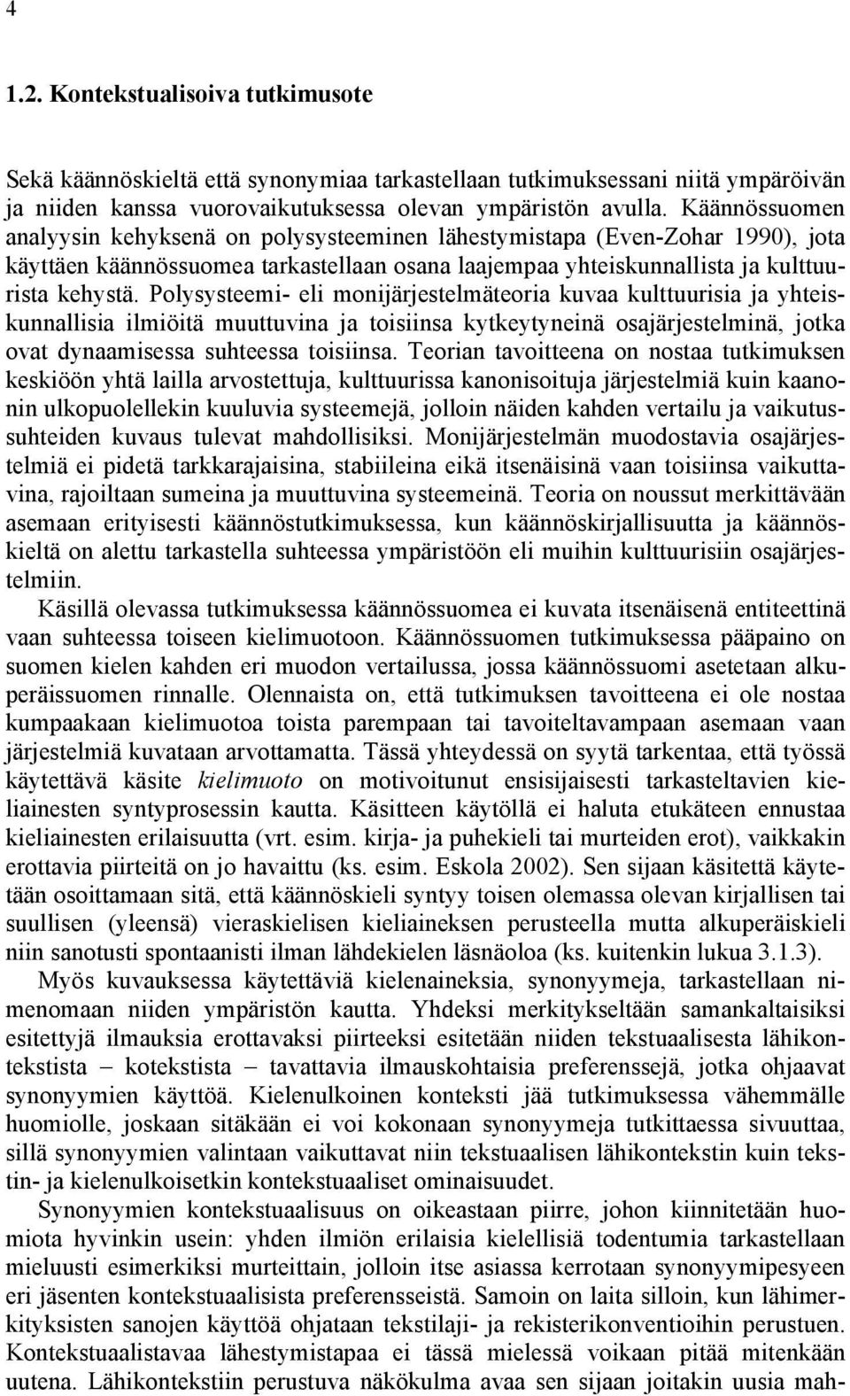 Polysysteemi- eli monijärjestelmäteoria kuvaa kulttuurisia ja yhteiskunnallisia ilmiöitä muuttuvina ja toisiinsa kytkeytyneinä osajärjestelminä, jotka ovat dynaamisessa suhteessa toisiinsa.