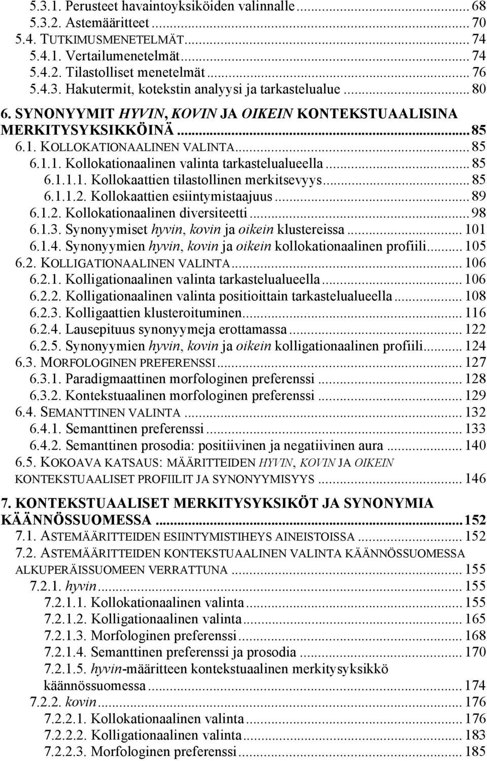 .. 85 6.1.1.2. Kollokaattien esiintymistaajuus... 89 6.1.2. Kollokationaalinen diversiteetti... 98 6.1.3. Synonyymiset hyvin, kovin ja oikein klustereissa... 101 6.1.4.