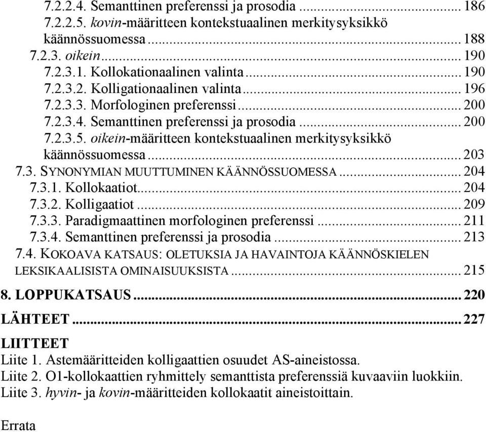 .. 204 7.3.1. Kollokaatiot... 204 7.3.2. Kolligaatiot... 209 7.3.3. Paradigmaattinen morfologinen preferenssi... 211 7.3.4. Semanttinen preferenssi ja prosodia... 213 7.4. KOKOAVA KATSAUS: OLETUKSIA JA HAVAINTOJA KÄÄNNÖSKIELEN LEKSIKAALISISTA OMINAISUUKSISTA.