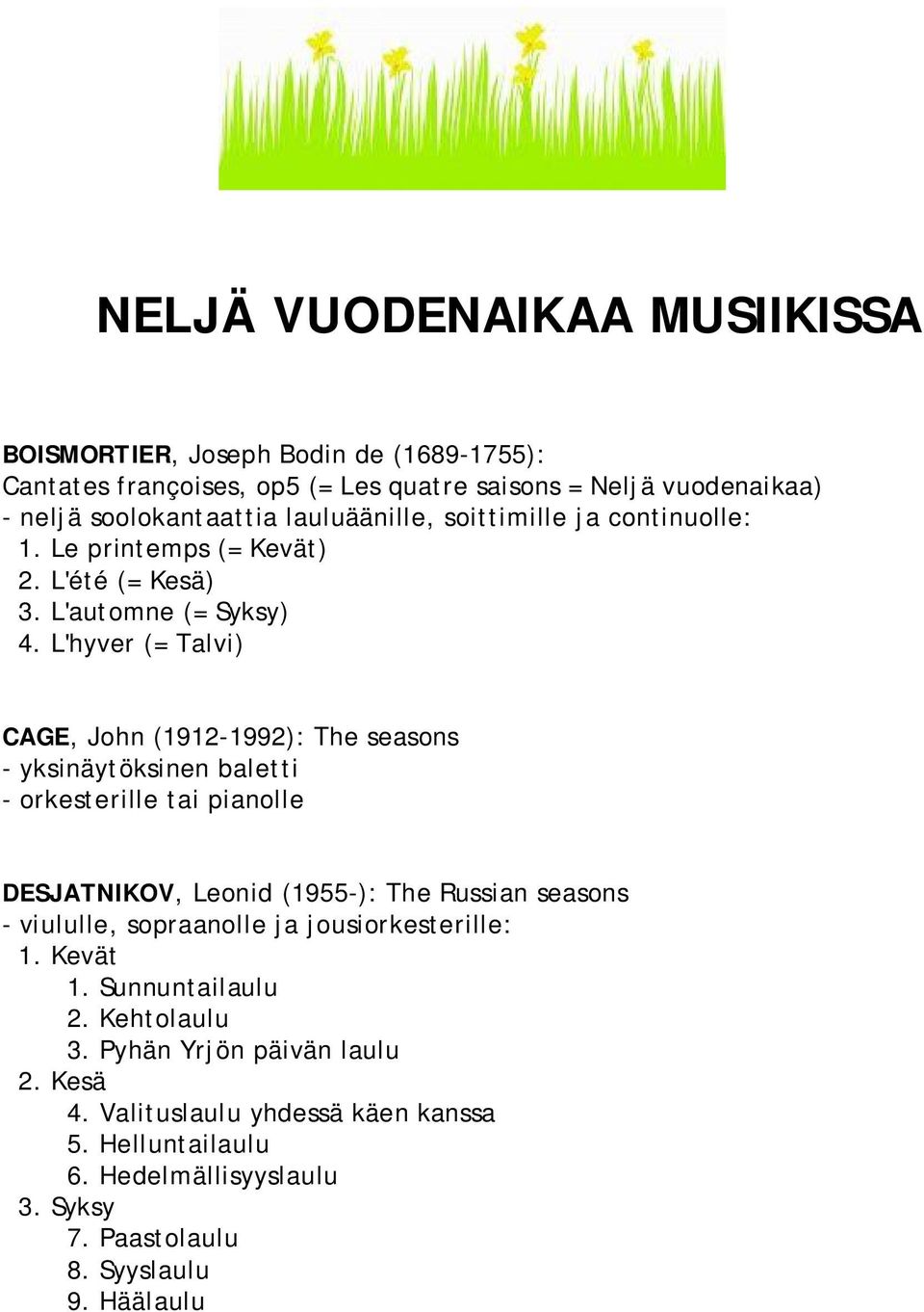 L'hyver (= Talvi) CAGE, John (1912 1992): The seasons yksinäytöksinen baletti orkesterille tai pianolle DESJATNIKOV, Leonid (1955 ): The Russian seasons viululle,
