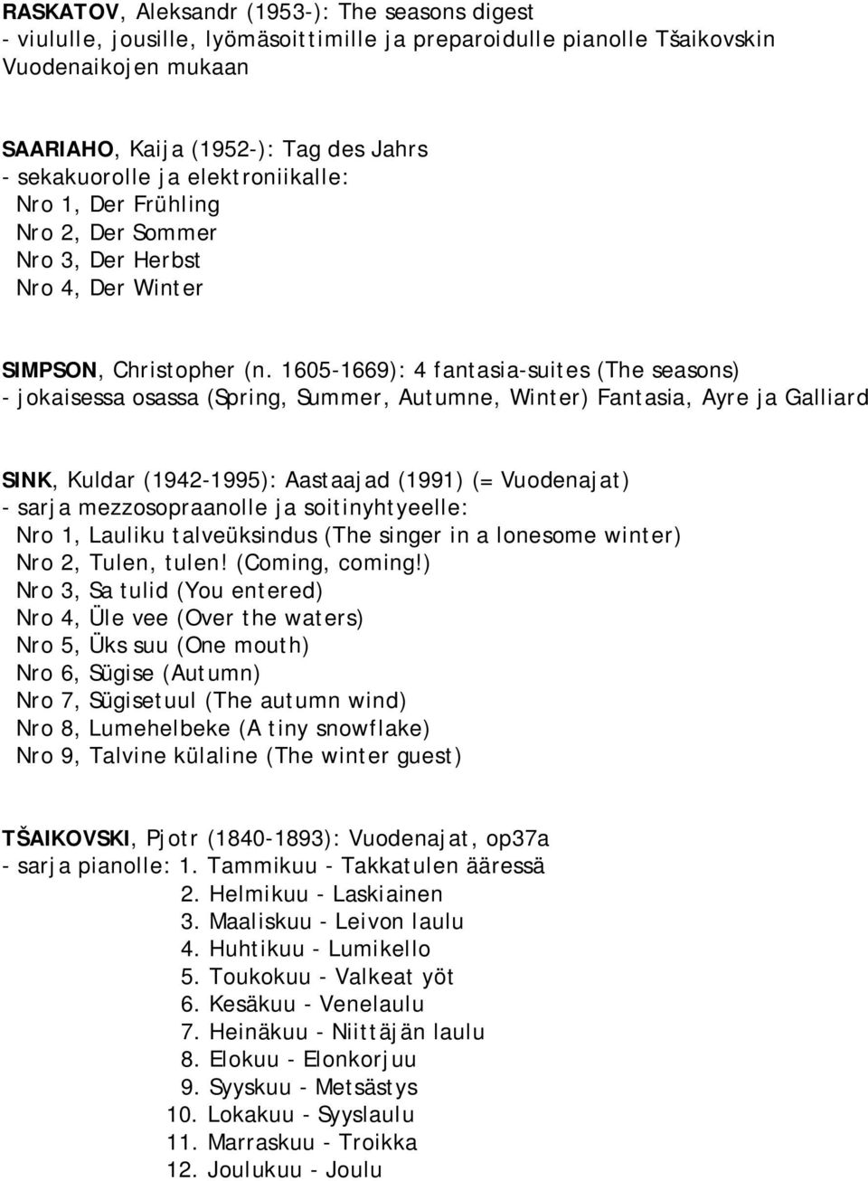 1605 1669): 4 fantasia suites (The seasons) jokaisessa osassa (Spring, Summer, Autumne, Winter) Fantasia, Ayre ja Galliard SINK, Kuldar (1942 1995): Aastaajad (1991) (= Vuodenajat) sarja