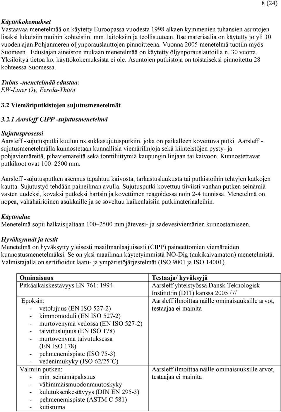 Edustajan aineiston mukaan menetelmää on käytetty öljynporauslautoilla n. 30 vuotta. Yksilöityä tietoa ko. käyttökokemuksista ei ole.