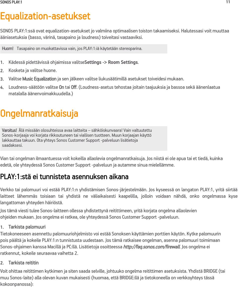 Kädessä pidettävissä ohjaimissa valitsesettings -> Room Settings. 2. Kosketa ja valitse huone. 3. Valitse Music Equalization ja sen jälkeen valitse liukusäätimillä asetukset toiveidesi mukaan. 4.