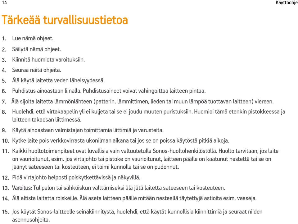 Huolehdi, että virtakaapelin yli ei kuljeta tai se ei joudu muuten puristuksiin. Huomioi tämä etenkin pistokkeessa ja laitteen takaosan liittimessä. 9.