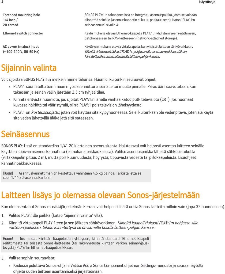 AC power (mains) input (~100-240 V, 50-60 Hz) Sijainnin valinta Voit sijoittaa SONOS PLAY:1:n melkein minne tahansa.