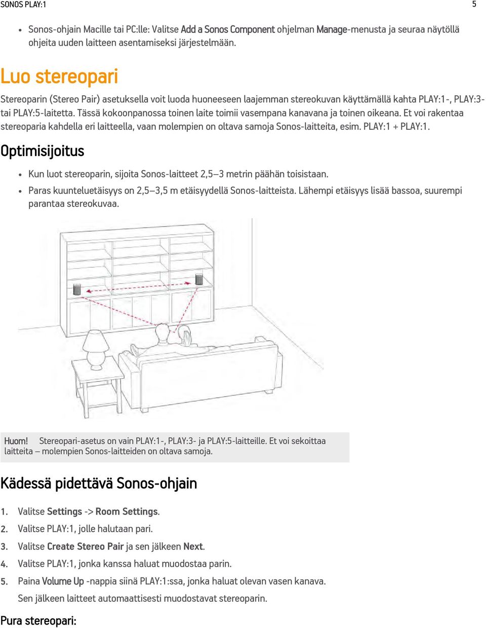 Tässä kokoonpanossa toinen laite toimii vasempana kanavana ja toinen oikeana. Et voi rakentaa stereoparia kahdella eri laitteella, vaan molempien on oltava samoja Sonos-laitteita, esim.