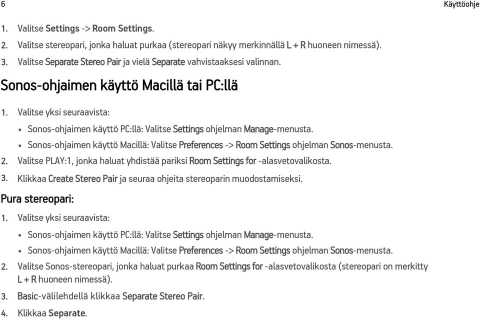 Valitse yksi seuraavista: Sonos-ohjaimen käyttö PC:llä: Valitse Settings ohjelman Manage-menusta. Sonos-ohjaimen käyttö Macillä: Valitse Preferences -> Room Settings ohjelman Sonos-menusta. 2.