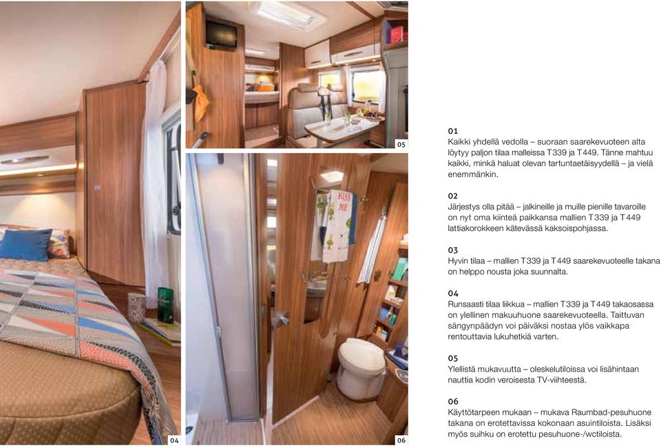 03 Hyvin tilaa mallien T 339 ja T 449 saarekevuoteelle takana on helppo nousta joka suunnalta. 04 Runsaasti tilaa liikkua mallien T 339 ja T 449 takaosassa on ylellinen makuuhuone saarekevuoteella.