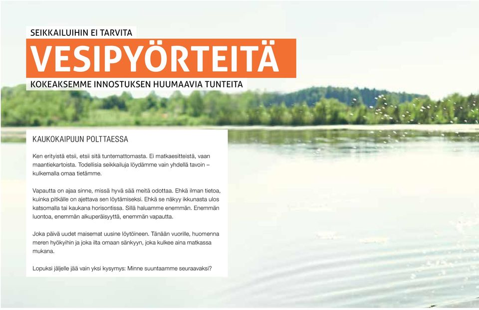 Ehkä ilman tietoa, kuinka pitkälle on ajettava sen löytämiseksi. Ehkä se näkyy ikkunasta ulos katsomalla tai kaukana horisontissa. Sillä haluamme enemmän.