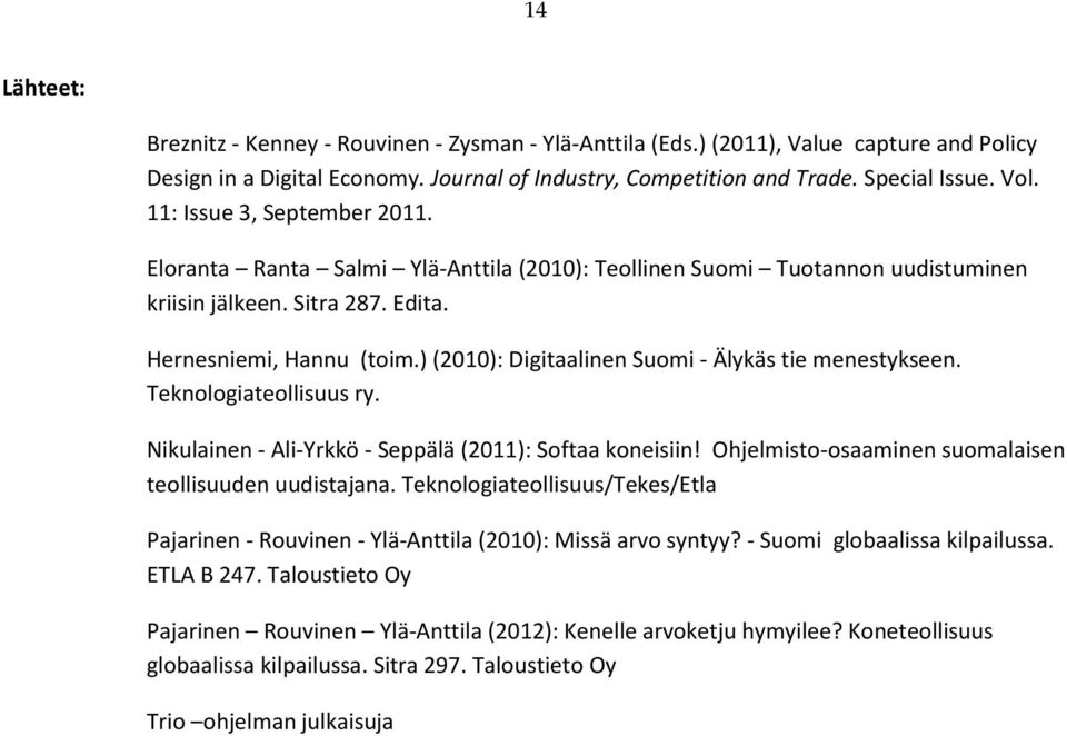 ) (2010): Digitaalinen Suomi - Älykäs tie menestykseen. Teknologiateollisuus ry. Nikulainen - Ali-Yrkkö - Seppälä (2011): Softaa koneisiin! Ohjelmisto-osaaminen suomalaisen teollisuuden uudistajana.