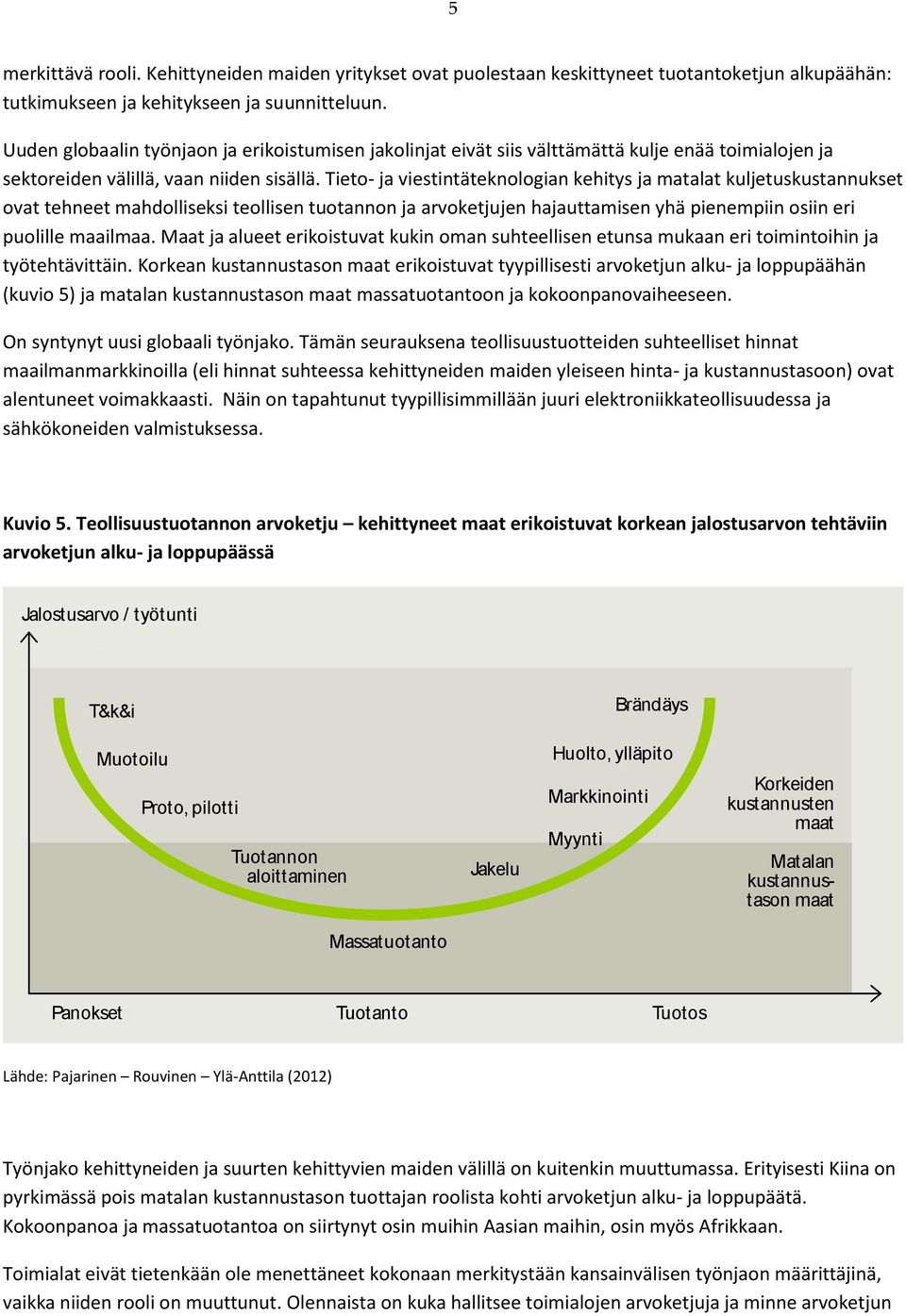 Tieto- ja viestintäteknologian kehitys ja matalat kuljetuskustannukset ovat tehneet mahdolliseksi teollisen tuotannon ja arvoketjujen hajauttamisen yhä pienempiin osiin eri puolille maailmaa.