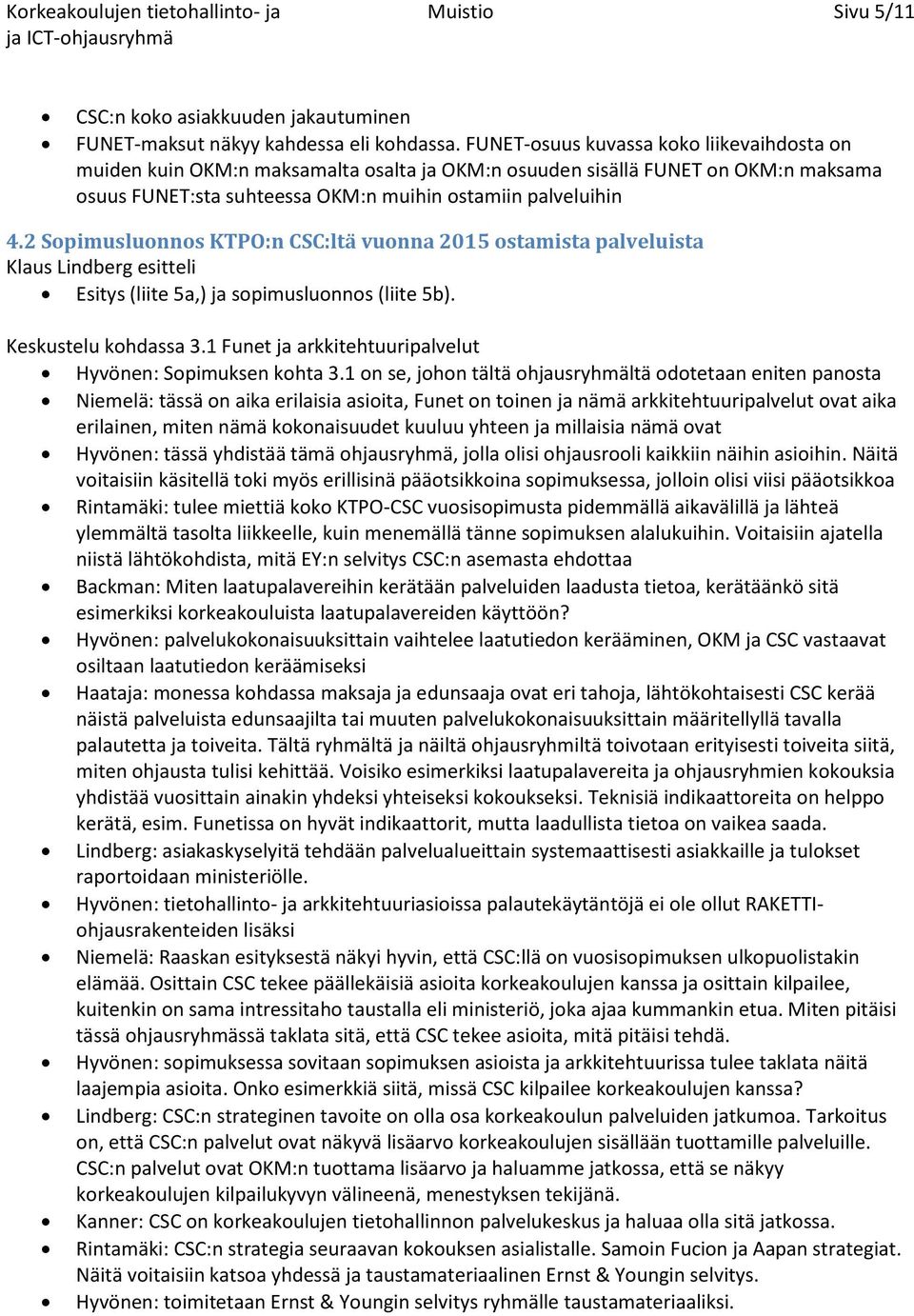 2 Sopimusluonnos KTPO:n CSC:ltä vuonna 2015 ostamista palveluista Klaus Lindberg esitteli Esitys (liite 5a,) ja sopimusluonnos (liite 5b). Keskustelu kohdassa 3.