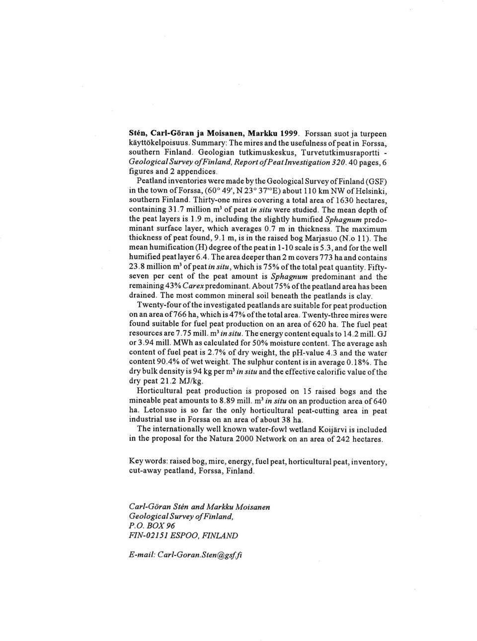 the town of Forssa, (60 49', N 23 37' E) about 110 km NW of Helsinki, southern Finland Thirty-one mires covering a total area of 1630 hectares, containing 31 7 million m' of peat in situ were studied