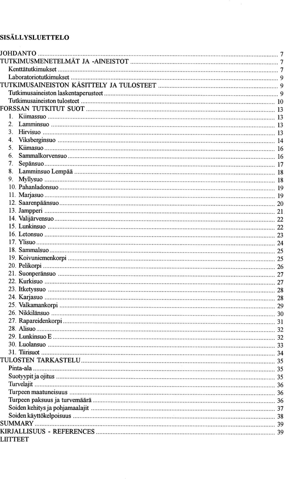 Myllysuo 18 10 Pahanladonsuo 19 11 Marjasuo 19 12 Saarenpäänsuo 20 13 Jampperi 21 14 Valijärvensuo 22 15 Lunkinsuo 22 16 Letonsuo 23 17 Ylisuo 24 18 Sammalsuo 25 19 Koivuniemenkorpi 25 20 Pelikorpi