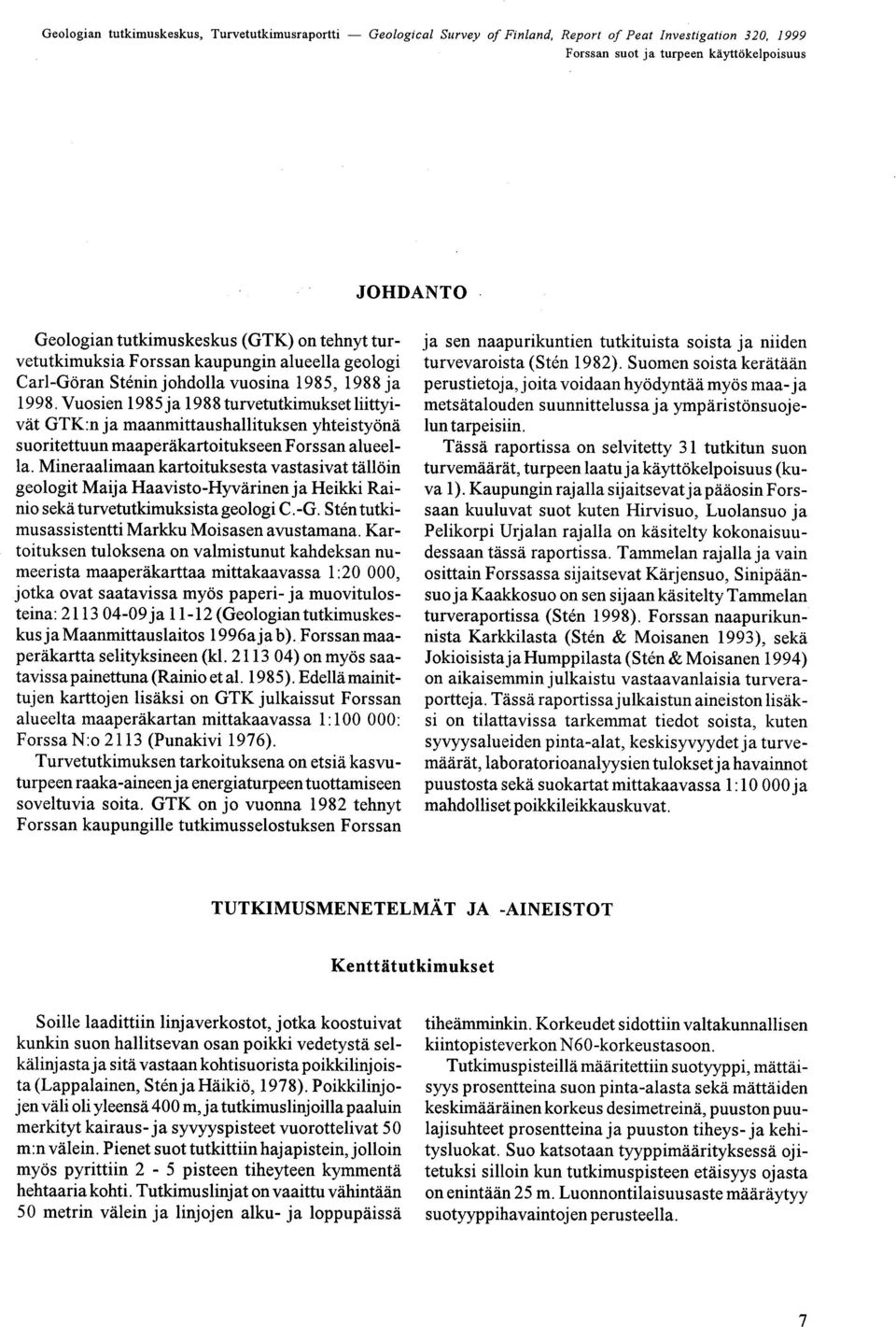 geologit Maija Haavisto-Hyvärinen ja Heikki Rainio sekä turvetutkimuksista geologi C -G Stentutkimusassistentti Markku Moisasen avustamana Kartoituksen tuloksena on valmistunut kahdeksan numeerista