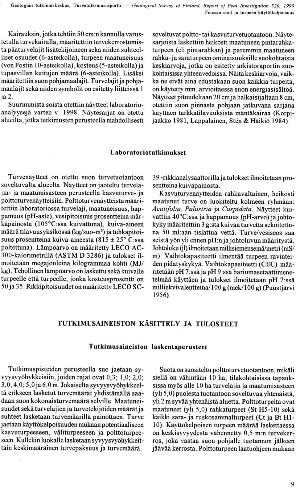 Turvelajit ja pohj a- maalajit sekä niiden symbolit on esitetty liitteissä 1 ja 2 Suurimmista soista otettiin näytteet laboratorioanalyysejä varten v 1998 Näytesarjat on otettu alueilta, jotka