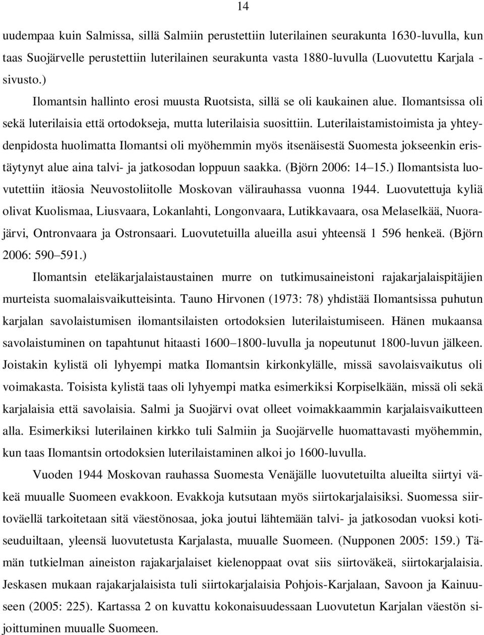 Luterilaistamistoimista ja yhteydenpidosta huolimatta Ilomantsi oli myöhemmin myös itsenäisestä Suomesta jokseenkin eristäytynyt alue aina talvi- ja jatkosodan loppuun saakka. (Björn 2006: 14 15.
