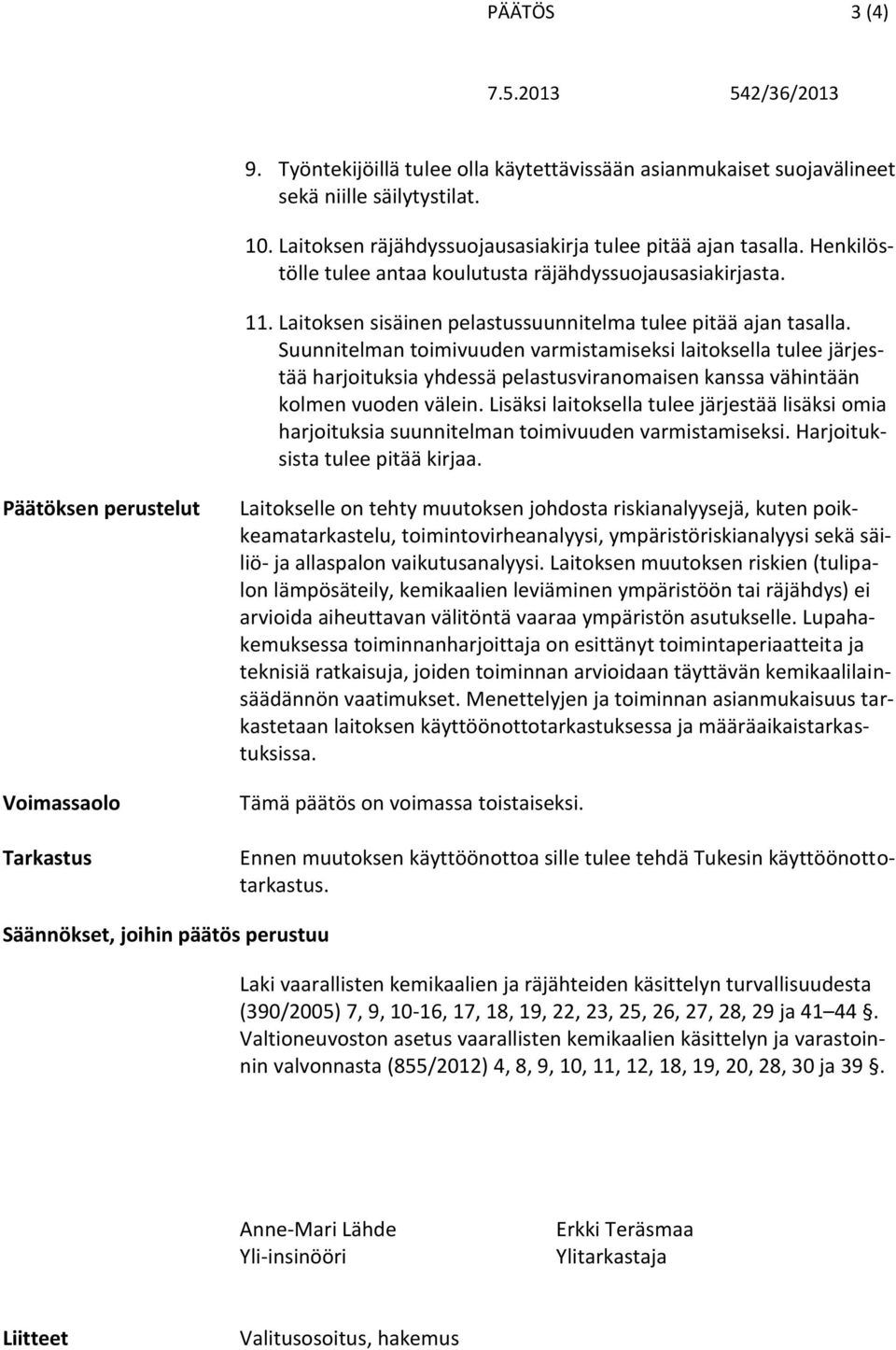 Suunnitelman toimivuuden varmistamiseksi laitoksella tulee järjestää harjoituksia yhdessä pelastusviranomaisen kanssa vähintään kolmen vuoden välein.