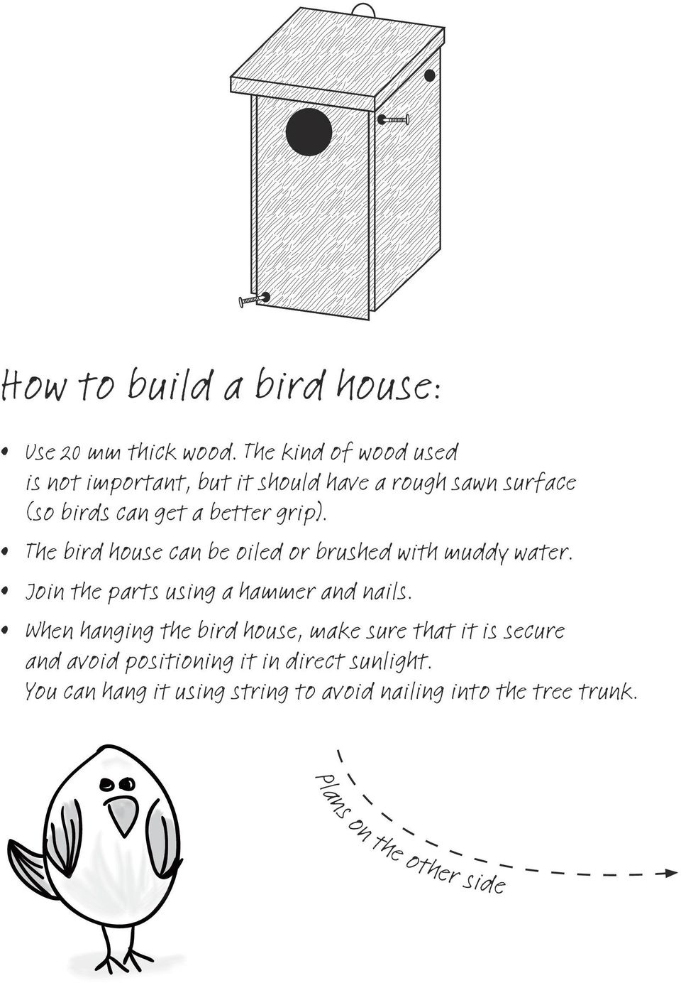 Baksida The bird house can be oiled or brushed with muddy water. Join the parts using a haer and nails.