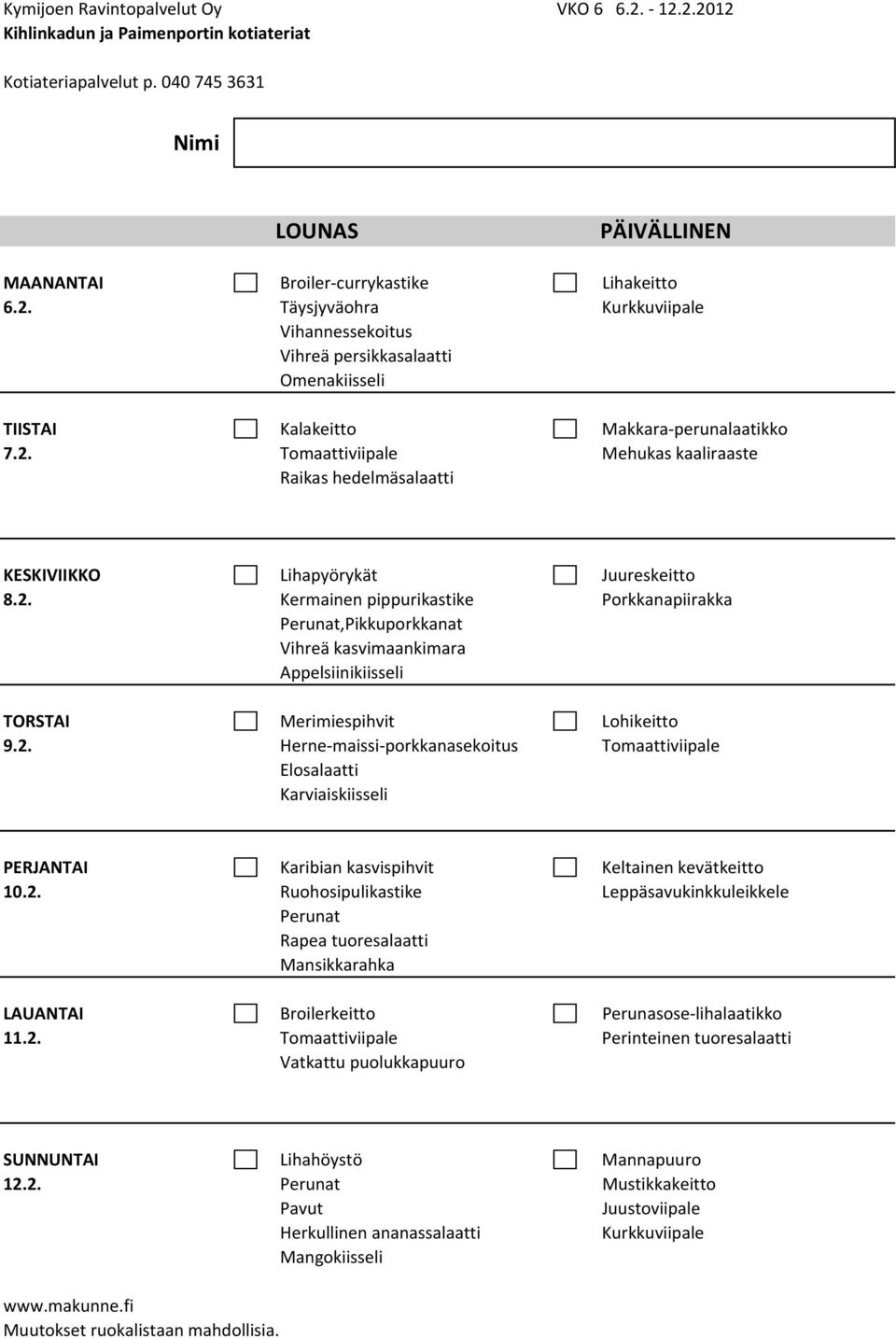 2. Herne maissi porkkanasekoitus Tomaattiviipale Elosalaatti Karviaiskiisseli PERJANTAI Karibian kasvispihvit Keltainen kevätkeitto 10.2. Ruohosipulikastike Leppäsavukinkkuleikkele Perunat Rapea tuoresalaatti Mansikkarahka LAUANTAI Broilerkeitto Perunasose lihalaatikko 11.