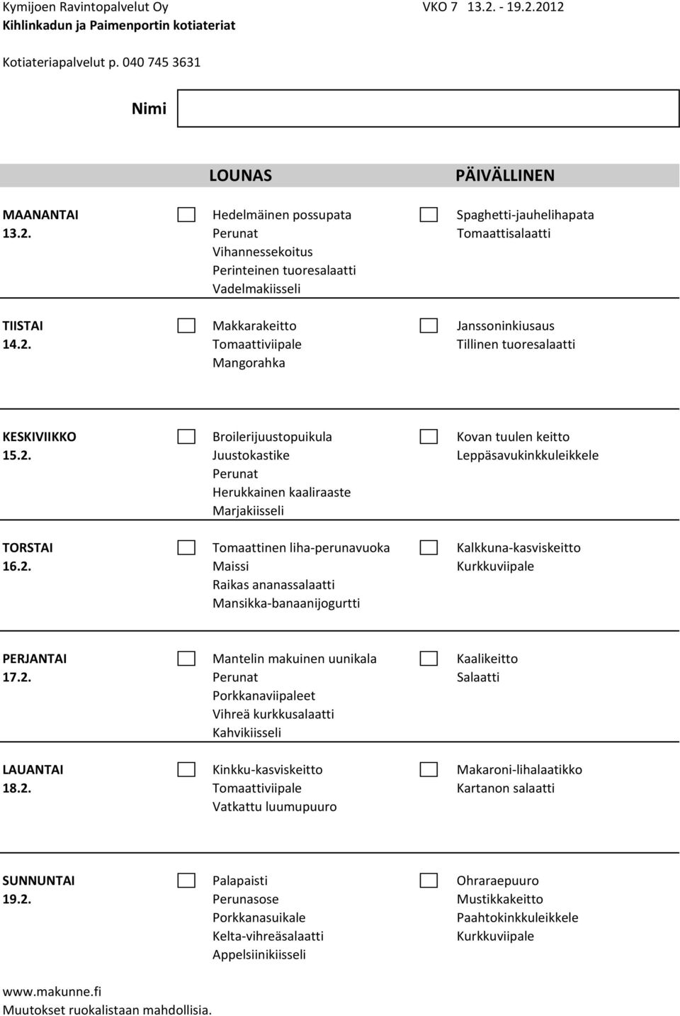 2. Maissi Raikas ananassalaatti Mansikka banaanijogurtti PERJANTAI Mantelin makuinen uunikala Kaalikeitto 17.2. Perunat Salaatti Porkkanaviipaleet Vihreä kurkkusalaatti Kahvikiisseli LAUANTAI Kinkku kasviskeitto Makaroni lihalaatikko 18.