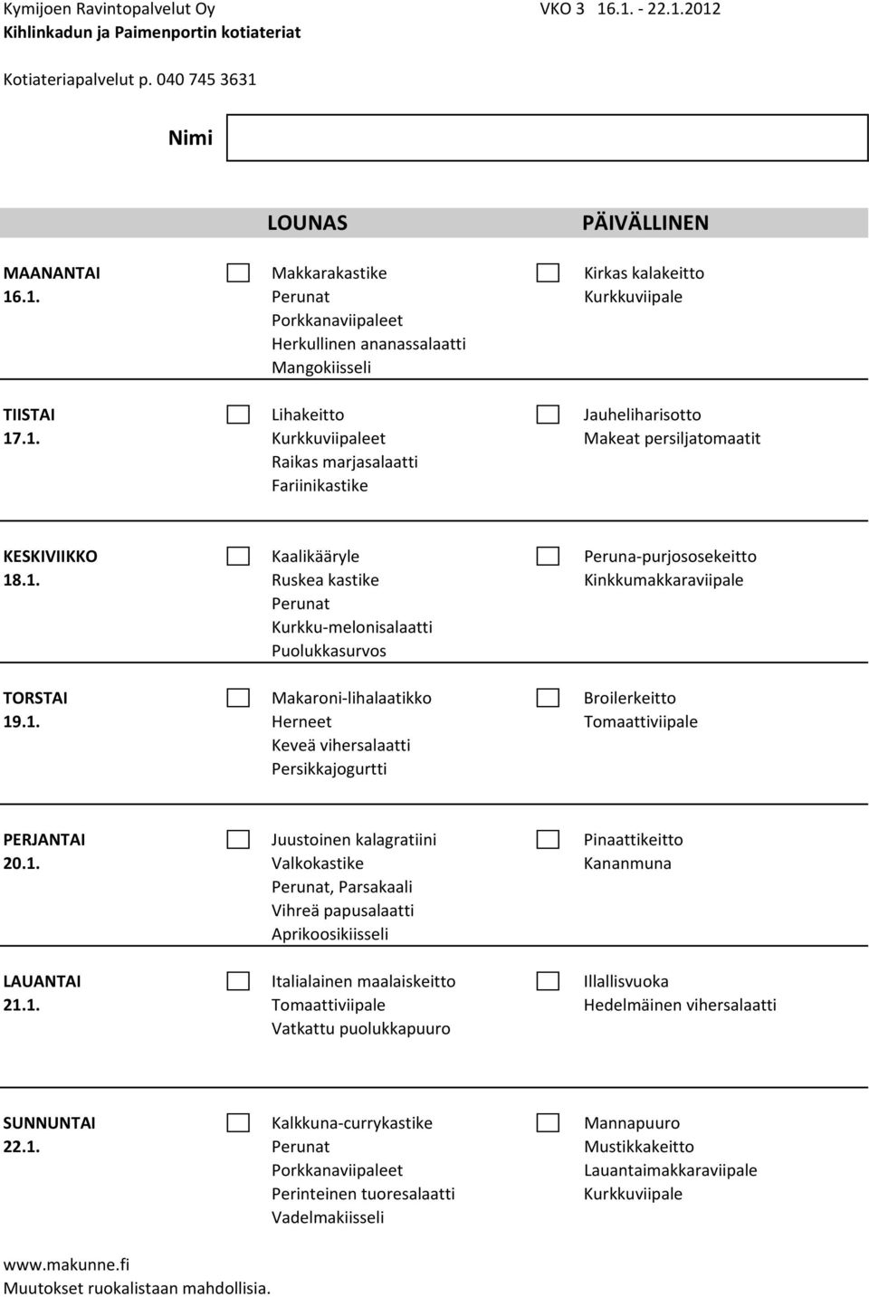 1. Herneet Tomaattiviipale Keveä vihersalaatti Persikkajogurtti PERJANTAI Juustoinen kalagratiini Pinaattikeitto 20.1. Valkokastike Kananmuna Perunat, Parsakaali Vihreä papusalaatti Aprikoosikiisseli LAUANTAI Italialainen maalaiskeitto Illallisvuoka 21.