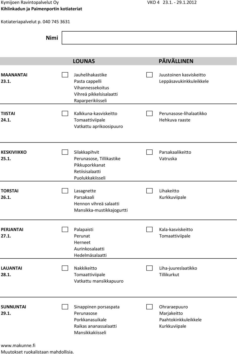 1. Parsakaali Hennon vihreä salaatti Mansikka mustikkajogurtti PERJANTAI Palapaisti Kala kasviskeitto 27.1. Perunat Tomaattiviipale Herneet Aurinkosalaatti Hedelmäsalaatti LAUANTAI Nakkikeitto Liha juureslaatikko 28.