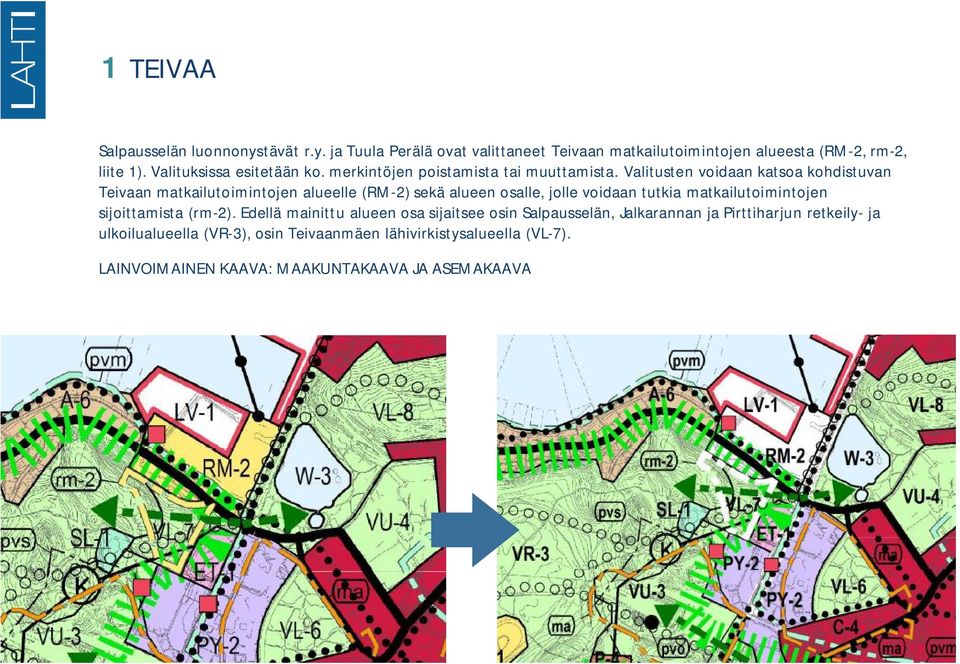 Valitusten voidaan katsoa kohdistuvan Teivaan matkailutoimintojen alueelle (RM-2) sekä alueen osalle, jolle voidaan tutkia matkailutoimintojen