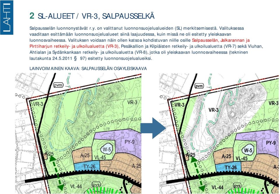 Valituksen voidaan näin ollen katsoa kohdistuvan niille osille Salpausselän, Jalkarannan ja Pirttiharjun retkeily- ja ulkoilualuetta (VR-3), Pesäkallion ja Kilpiäisten