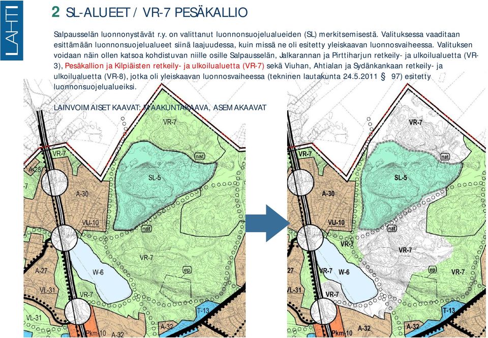 Valituksen voidaan näin ollen katsoa kohdistuvan niille osille Salpausselän, Jalkarannan ja Pirttiharjun retkeily- ja ulkoilualuetta (VR- 3), Pesäkallion ja Kilpiäisten