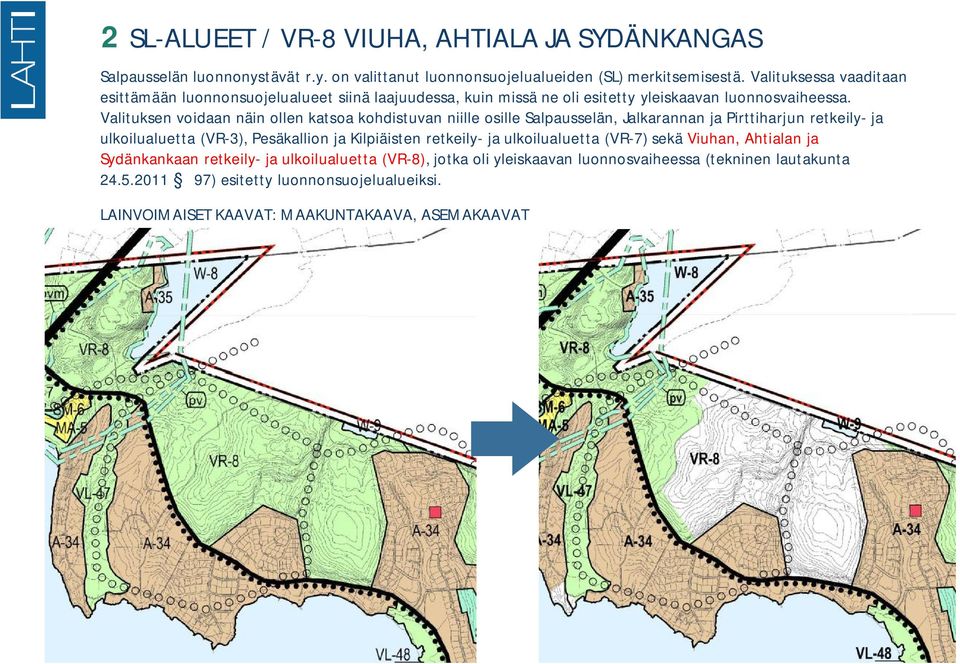 Valituksen voidaan näin ollen katsoa kohdistuvan niille osille Salpausselän, Jalkarannan ja Pirttiharjun retkeily- ja ulkoilualuetta (VR-3), Pesäkallion ja Kilpiäisten