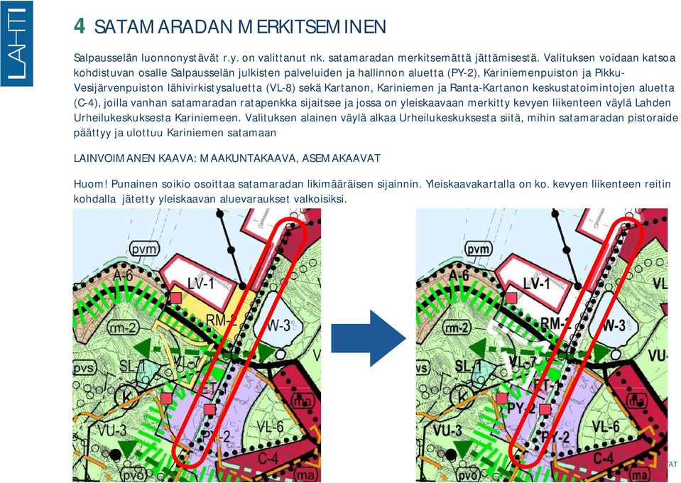 Kariniemen ja Ranta-Kartanon keskustatoimintojen aluetta (C-4), joilla vanhan satamaradan ratapenkka sijaitsee ja jossa on yleiskaavaan merkitty kevyen liikenteen väylä Lahden Urheilukeskuksesta