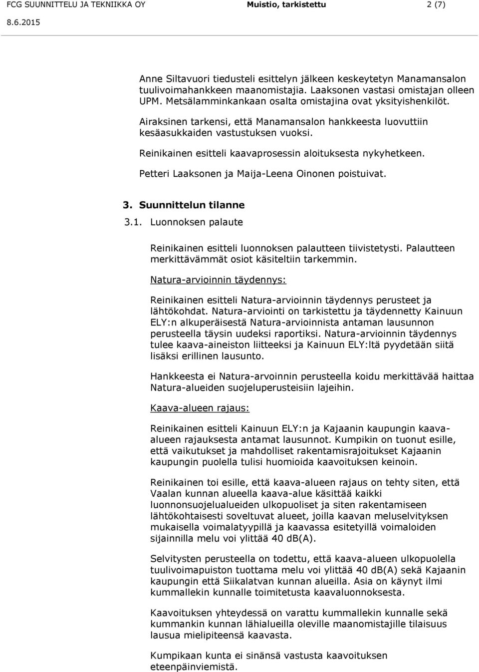 Reinikainen esitteli kaavaprosessin aloituksesta nykyhetkeen. Petteri Laaksonen ja Maija-Leena Oinonen poistuivat. 3. Suunnittelun tilanne 3.1.