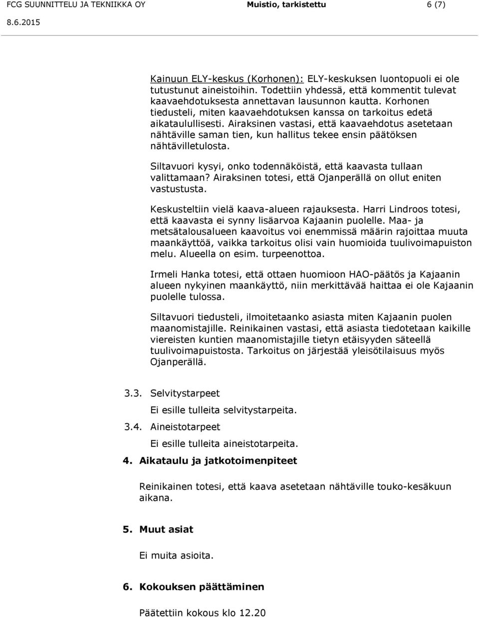 Airaksinen vastasi, että kaavaehdotus asetetaan nähtäville saman tien, kun hallitus tekee ensin päätöksen nähtävilletulosta. Siltavuori kysyi, onko todennäköistä, että kaavasta tullaan valittamaan?