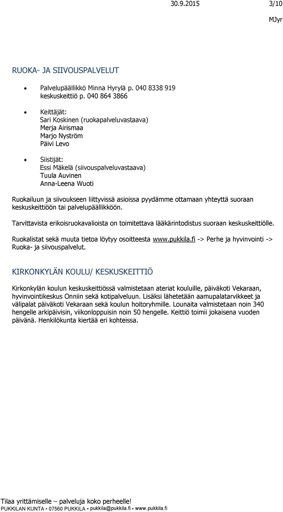 siivoukseen liittyvissä asioissa pyydämme ottamaan yhteyttä suoraan keskuskeittiöön tai palvelupäällikköön.