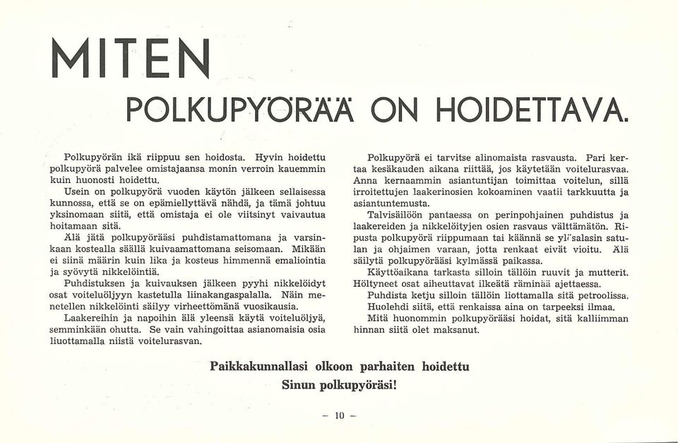 Älä jätä polkupyörääsi puhdistamattomana ja varsinkaan kostealla säällä kuivaamattomana seisomaan. Mikään ei siinä määrin kuin lika ja kosteus himmennä emaliointia ja syövytä nikkelöintiä.