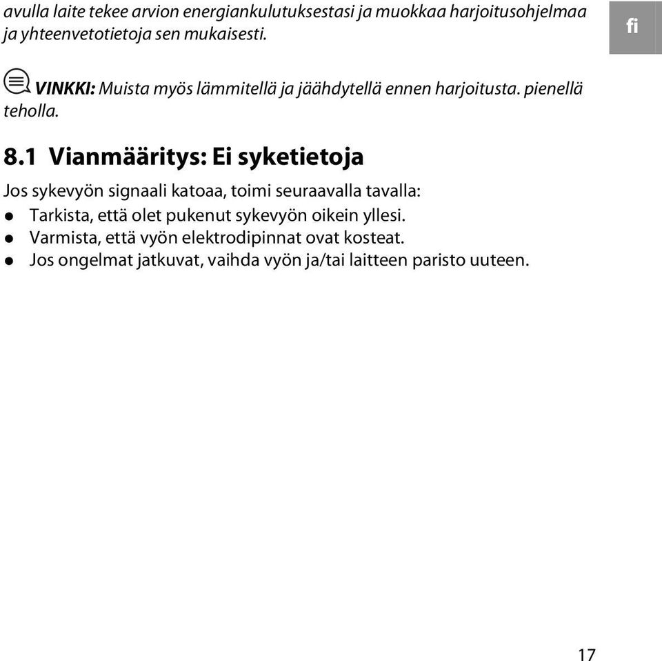 1 Vianmääritys: Ei syketietoja Jos sykevyön signaali katoaa, toimi seuraavalla tavalla: Tarkista, että olet pukenut