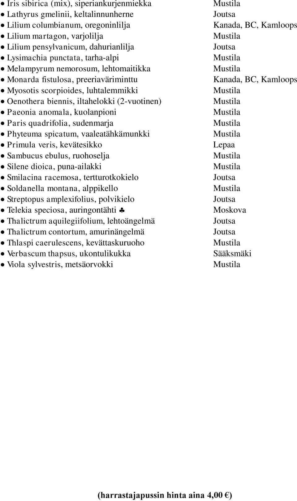 quadrifolia, sudenmarja Phyteuma spicatum, vaaleatähkämunkki Primula veris, kevätesikko Sambucus ebulus, ruohoselja Silene dioica, puna-ailakki Smilacina racemosa, tertturotkokielo Soldanella