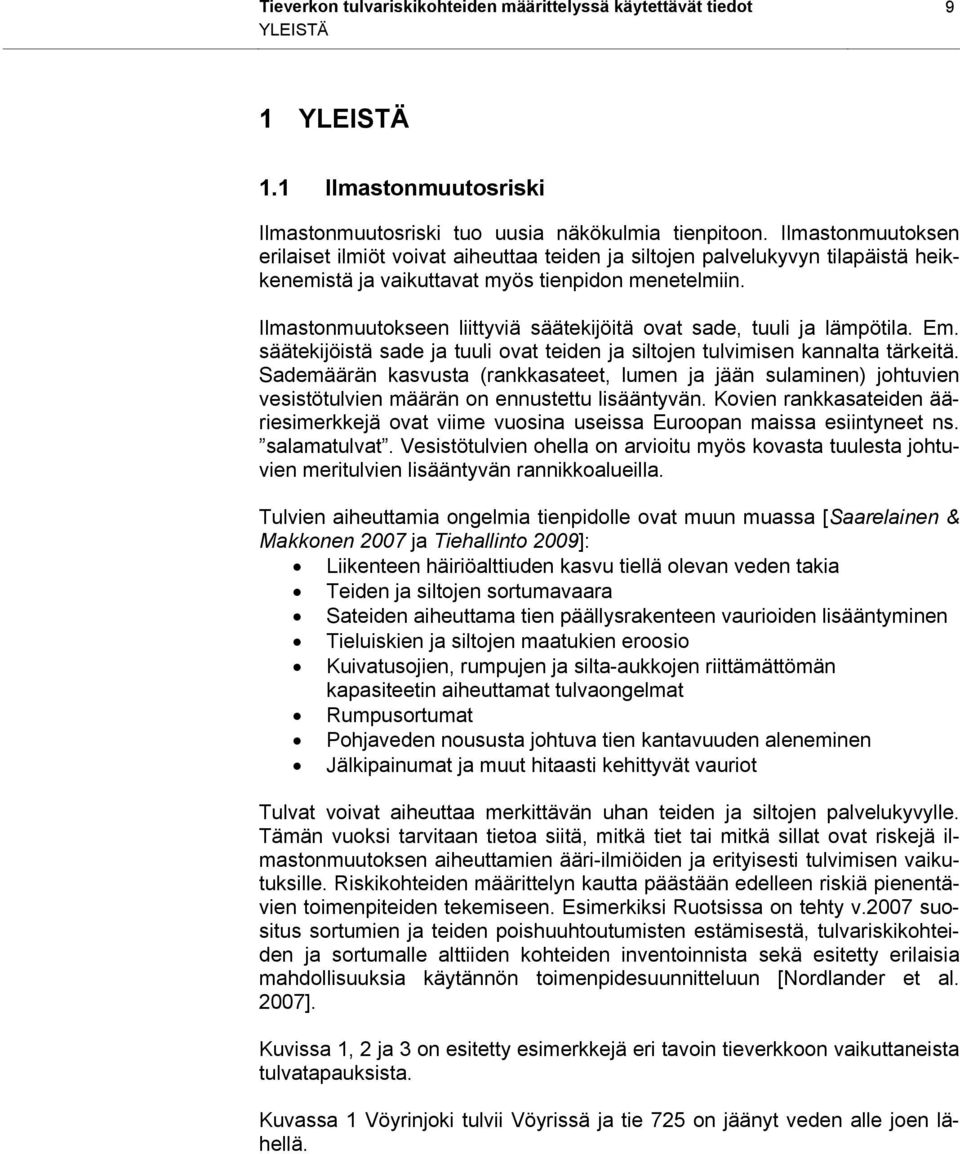 Ilmastonmuutokseen liittyviä säätekijöitä ovat sade, tuuli ja lämpötila. Em. säätekijöistä sade ja tuuli ovat teiden ja siltojen tulvimisen kannalta tärkeitä.