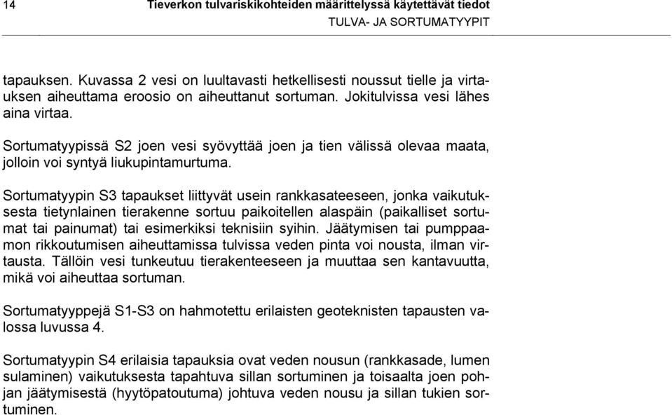 Sortumatyypissä S2 joen vesi syövyttää joen ja tien välissä olevaa maata, jolloin voi syntyä liukupintamurtuma.