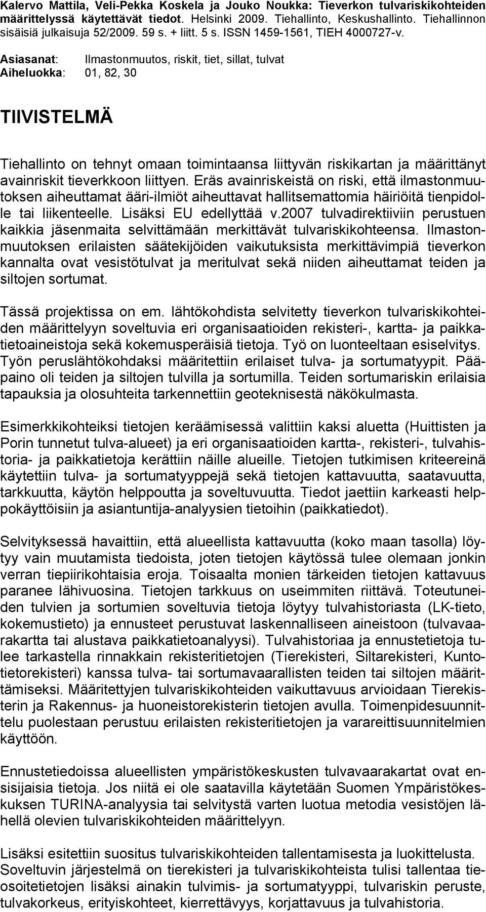 Asiasanat: Ilmastonmuutos, riskit, tiet, sillat, tulvat Aiheluokka: 01, 82, 30 TIIVISTELMÄ Tiehallinto on tehnyt omaan toimintaansa liittyvän riskikartan ja määrittänyt avainriskit tieverkkoon