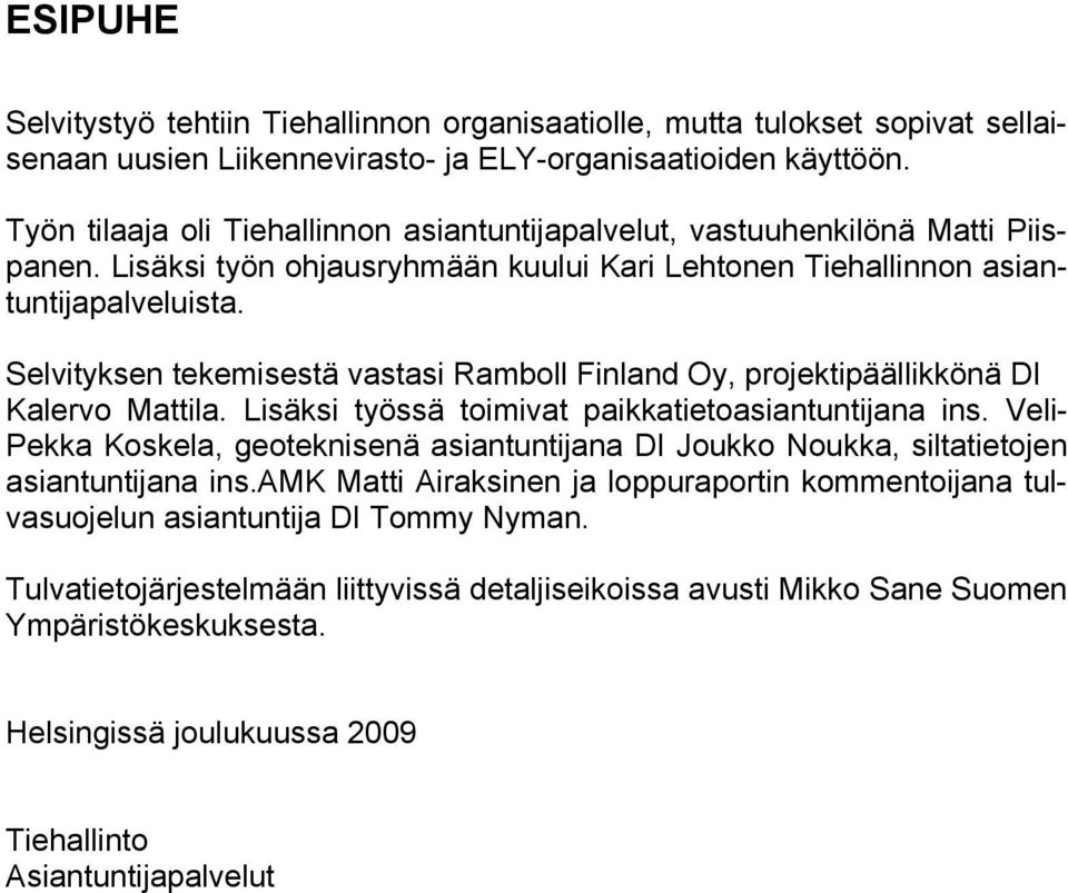 Selvityksen tekemisestä vastasi Ramboll Finland Oy, projektipäällikkönä DI Kalervo Mattila. Lisäksi työssä toimivat paikkatietoasiantuntijana ins.