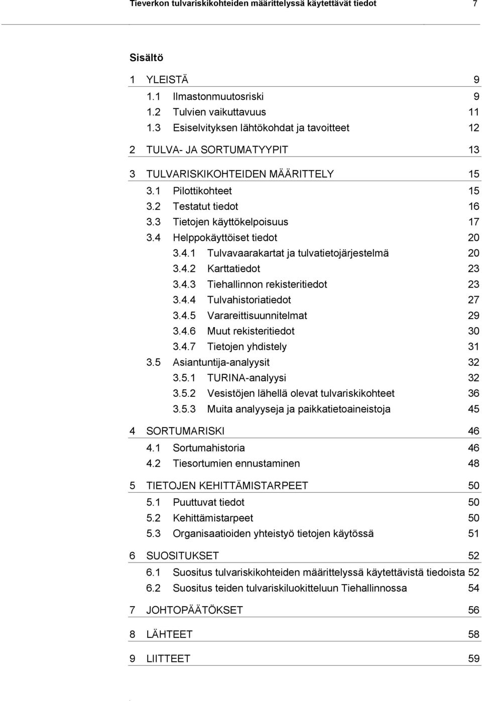 4 Helppokäyttöiset tiedot 20 3.4.1 Tulvavaarakartat ja tulvatietojärjestelmä 20 3.4.2 Karttatiedot 23 3.4.3 Tiehallinnon rekisteritiedot 23 3.4.4 Tulvahistoriatiedot 27 3.4.5 Varareittisuunnitelmat 29 3.